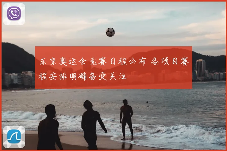 东京奥运会竞赛日程公布 各项目赛程安排明确备受关注