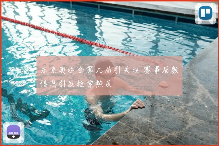东京奥运会第几届引关注 赛事届数信息引发检索热度
